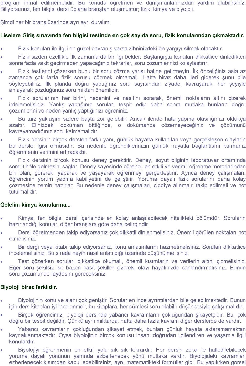 Fizik konuları ile ilgili en güzel davranış varsa zihninizdeki ön yargıyı silmek olacaktır. Fizik sizden özellikle ilk zamanlarda bir ilgi bekler.