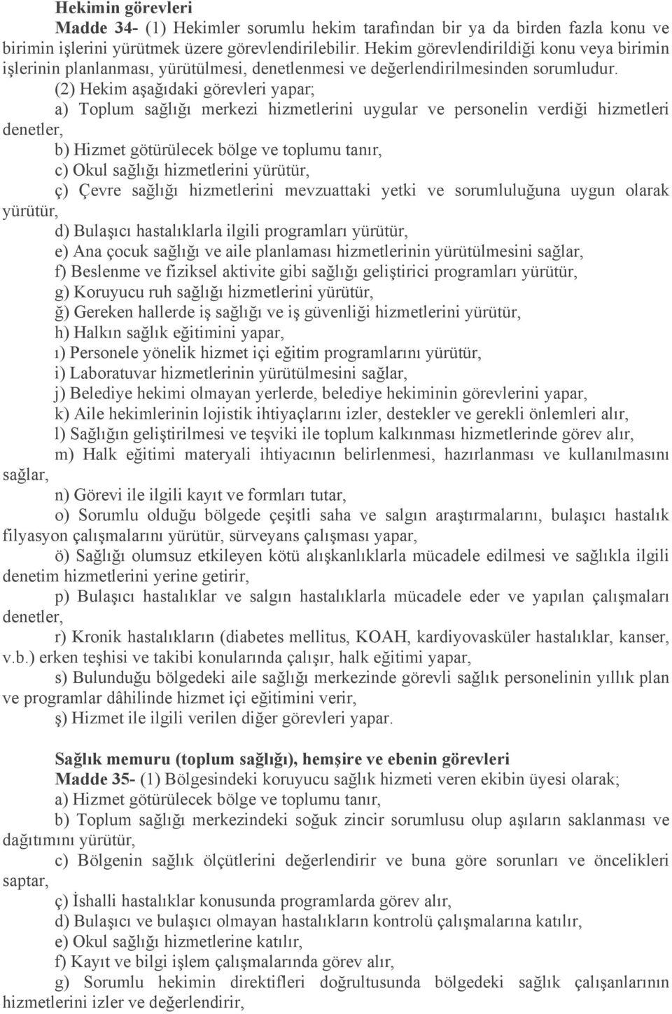 (2) Hekim aşağıdaki görevleri yapar; a) Toplum sağlığı merkezi hizmetlerini uygular ve personelin verdiği hizmetleri denetler, b) Hizmet götürülecek bölge ve toplumu tanır, c) Okul sağlığı