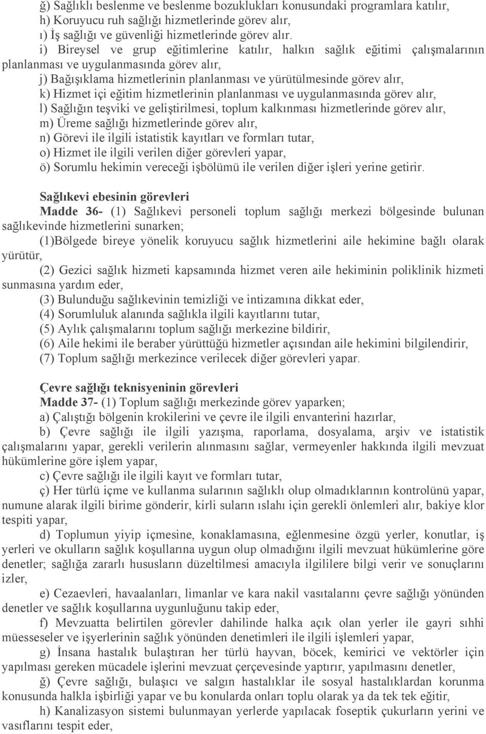 Hizmet içi eğitim hizmetlerinin planlanması ve uygulanmasında görev alır, l) Sağlığın teşviki ve geliştirilmesi, toplum kalkınması hizmetlerinde görev alır, m) Üreme sağlığı hizmetlerinde görev alır,