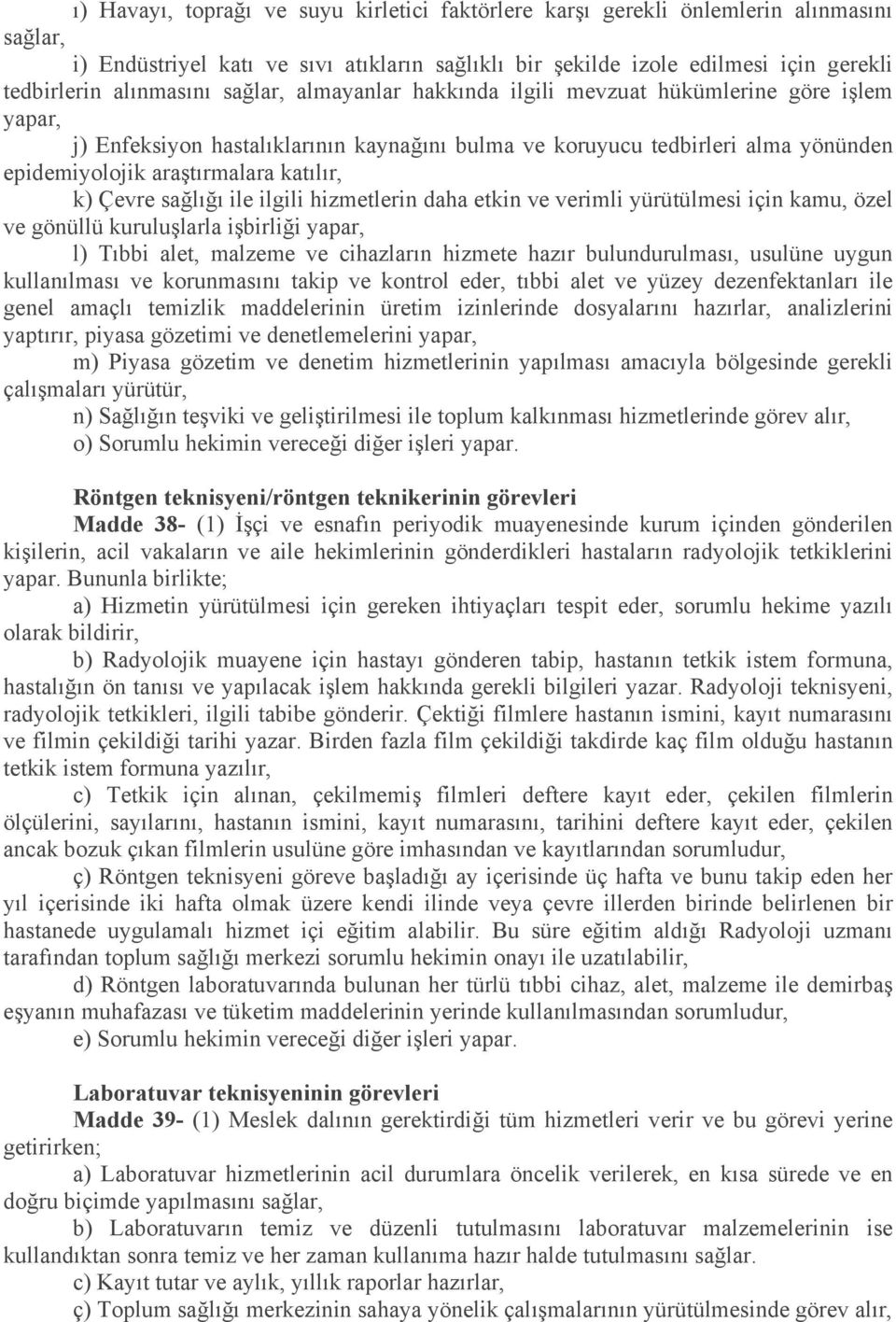 katılır, k) Çevre sağlığı ile ilgili hizmetlerin daha etkin ve verimli yürütülmesi için kamu, özel ve gönüllü kuruluşlarla işbirliği yapar, l) Tıbbi alet, malzeme ve cihazların hizmete hazır