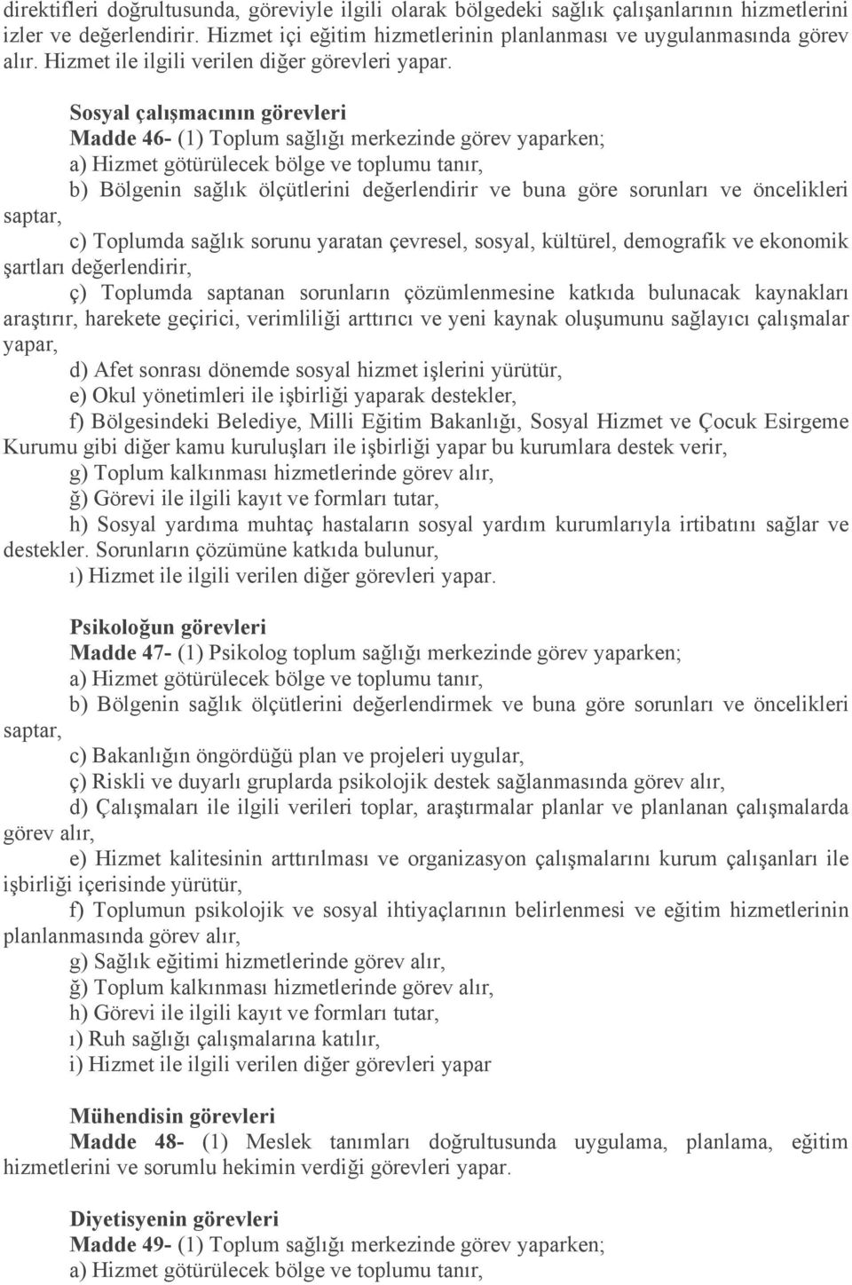 Sosyal çalışmacının görevleri Madde 46- (1) Toplum sağlığı merkezinde görev yaparken; a) Hizmet götürülecek bölge ve toplumu tanır, b) Bölgenin sağlık ölçütlerini değerlendirir ve buna göre sorunları