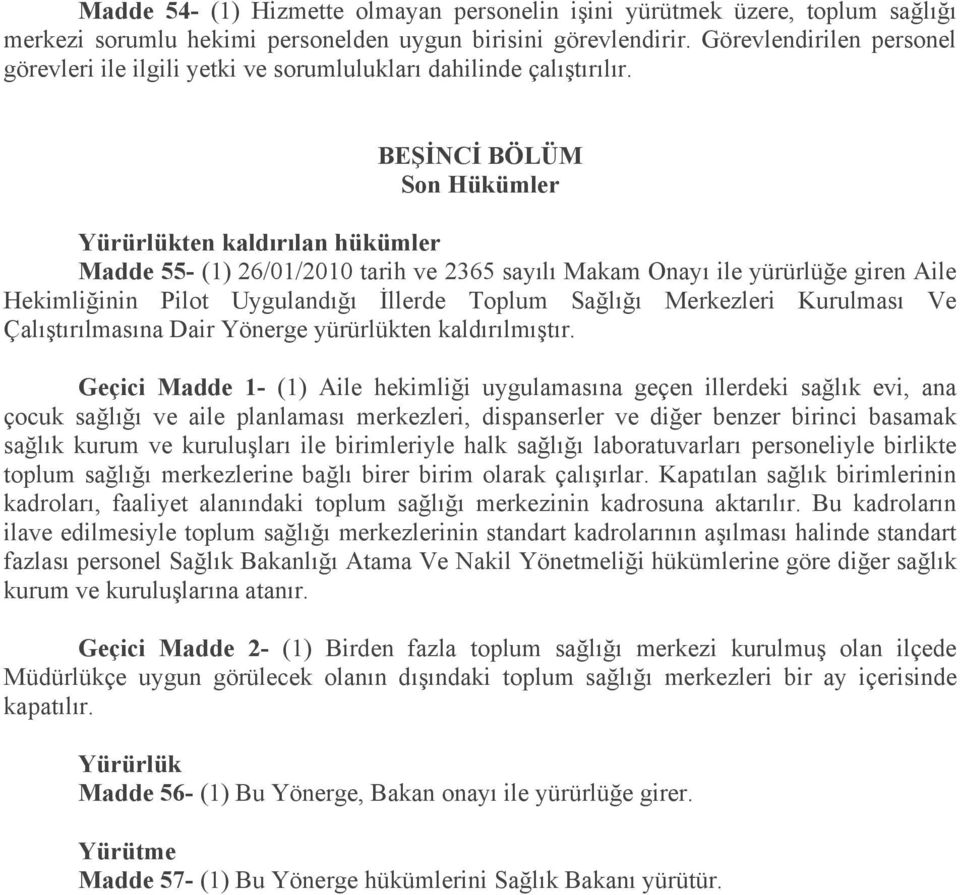 BEŞİNCİ BÖLÜM Son Hükümler Yürürlükten kaldırılan hükümler Madde 55- (1) 26/01/2010 tarih ve 2365 sayılı Makam Onayı ile yürürlüğe giren Aile Hekimliğinin Pilot Uygulandığı İllerde Toplum Sağlığı