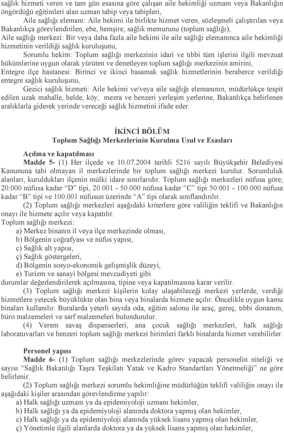 hekimliği hizmetinin verildiği sağlık kuruluşunu, Sorumlu hekim: Toplum sağlığı merkezinin idari ve tıbbi tüm işlerini ilgili mevzuat hükümlerine uygun olarak yürüten ve denetleyen toplum sağlığı