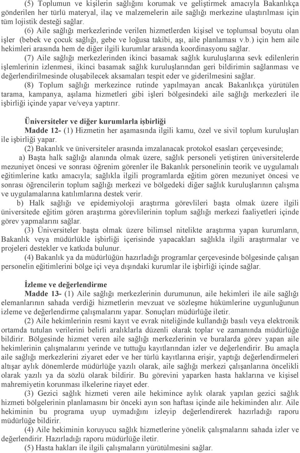 (7) Aile sağlığı merkezlerinden ikinci basamak sağlık kuruluşlarına sevk edilenlerin işlemlerinin izlenmesi, ikinci basamak sağlık kuruluşlarından geri bildirimin sağlanması ve değerlendirilmesinde