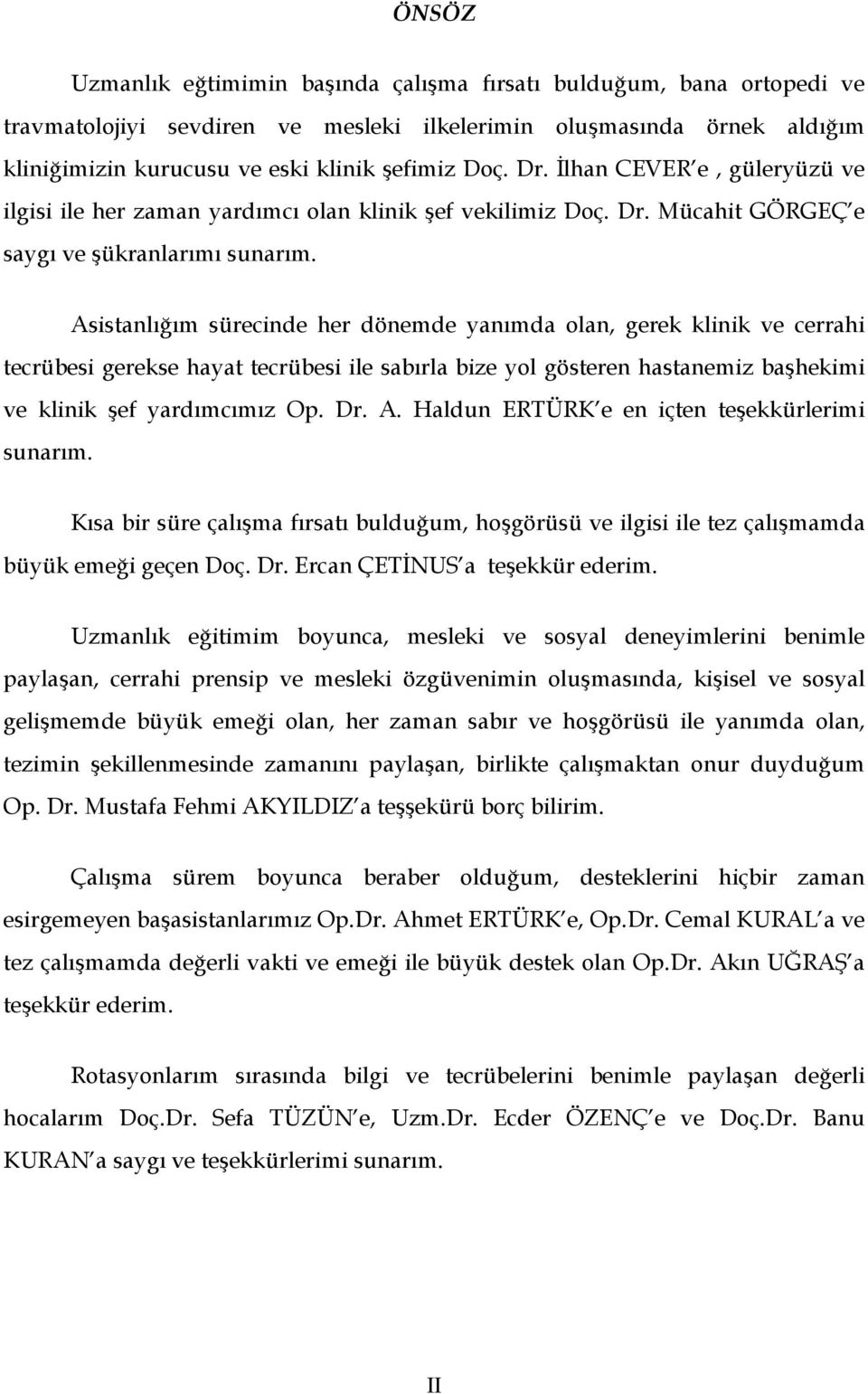 Asistanlığım sürecinde her dönemde yanımda olan, gerek klinik ve cerrahi tecrübesi gerekse hayat tecrübesi ile sabırla bize yol gösteren hastanemiz başhekimi ve klinik şef yardımcımız Op. Dr. A.