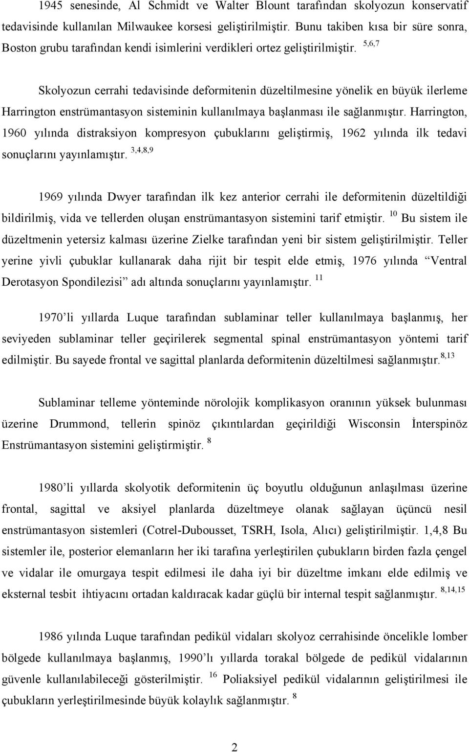 5,6,7 Skolyozun cerrahi tedavisinde deformitenin düzeltilmesine yönelik en büyük ilerleme Harrington enstrümantasyon sisteminin kullanılmaya başlanması ile sağlanmıştır.