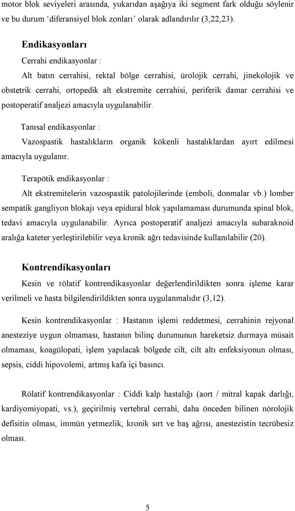 ve postoperatif analjezi amacıyla uygulanabilir. Tanısal endikasyonlar : Vazospastik hastalıkların organik kökenli hastalıklardan ayırt edilmesi amacıyla uygulanır.