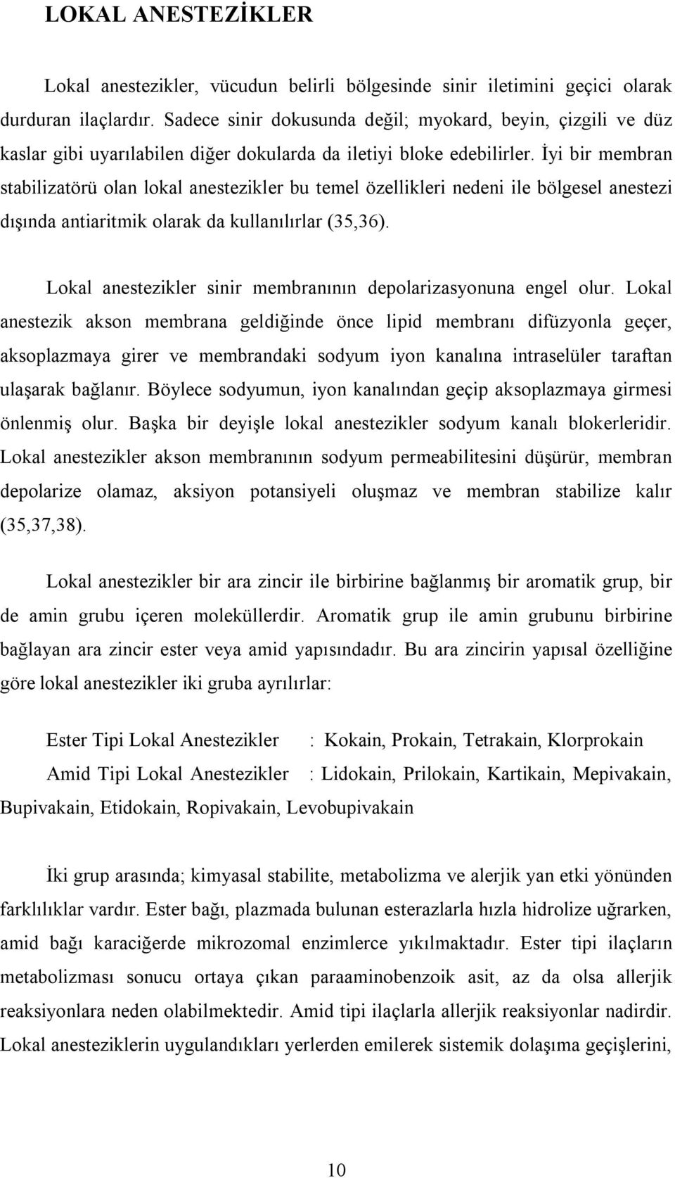 İyi bir membran stabilizatörü olan lokal anestezikler bu temel özellikleri nedeni ile bölgesel anestezi dışında antiaritmik olarak da kullanılırlar (35,36).