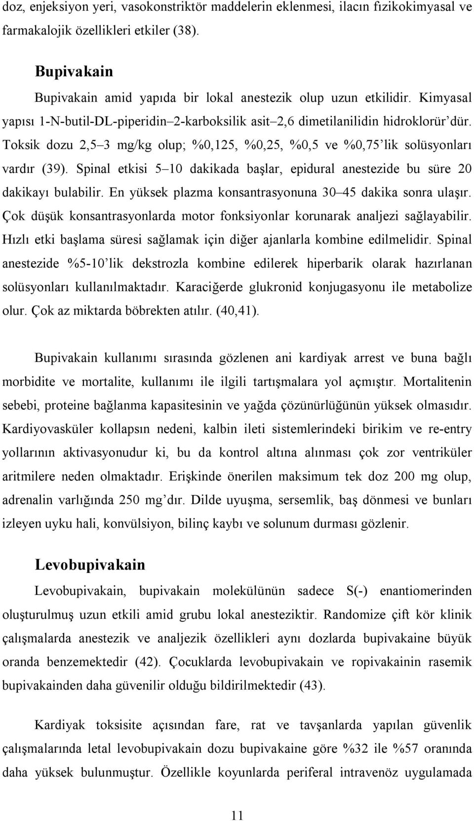 Spinal etkisi 5 10 dakikada başlar, epidural anestezide bu süre 20 dakikayı bulabilir. En yüksek plazma konsantrasyonuna 30 45 dakika sonra ulaşır.