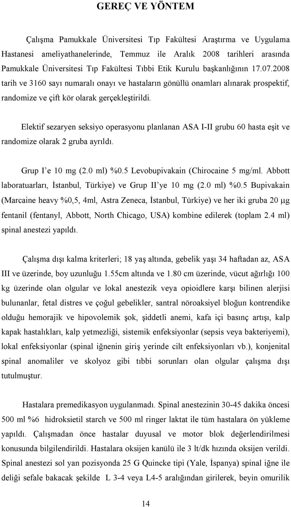 Elektif sezaryen seksiyo operasyonu planlanan ASA I-II grubu 60 hasta eşit ve randomize olarak 2 gruba ayrıldı. Grup I e 10 mg (2.0 ml) %0.5 Levobupivakain (Chirocaine 5 mg/ml.