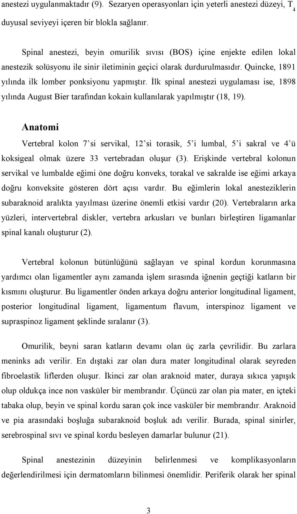 İlk spinal anestezi uygulaması ise, 1898 yılında August Bier tarafından kokain kullanılarak yapılmıştır (18, 19).