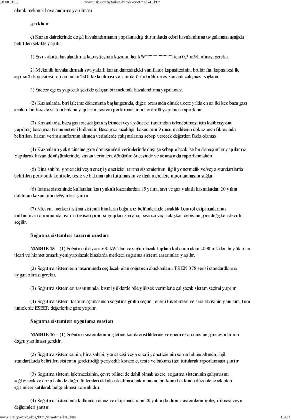 2) Mekanik havalandırmalı sıvı yakıtlı kazan dairesindeki vantilatör kapasitesinin, brülör fan kapasitesi ile aspiratör kapasitesi toplamından %10 fazla olması ve vantilatörün brülörle eş zamanlı