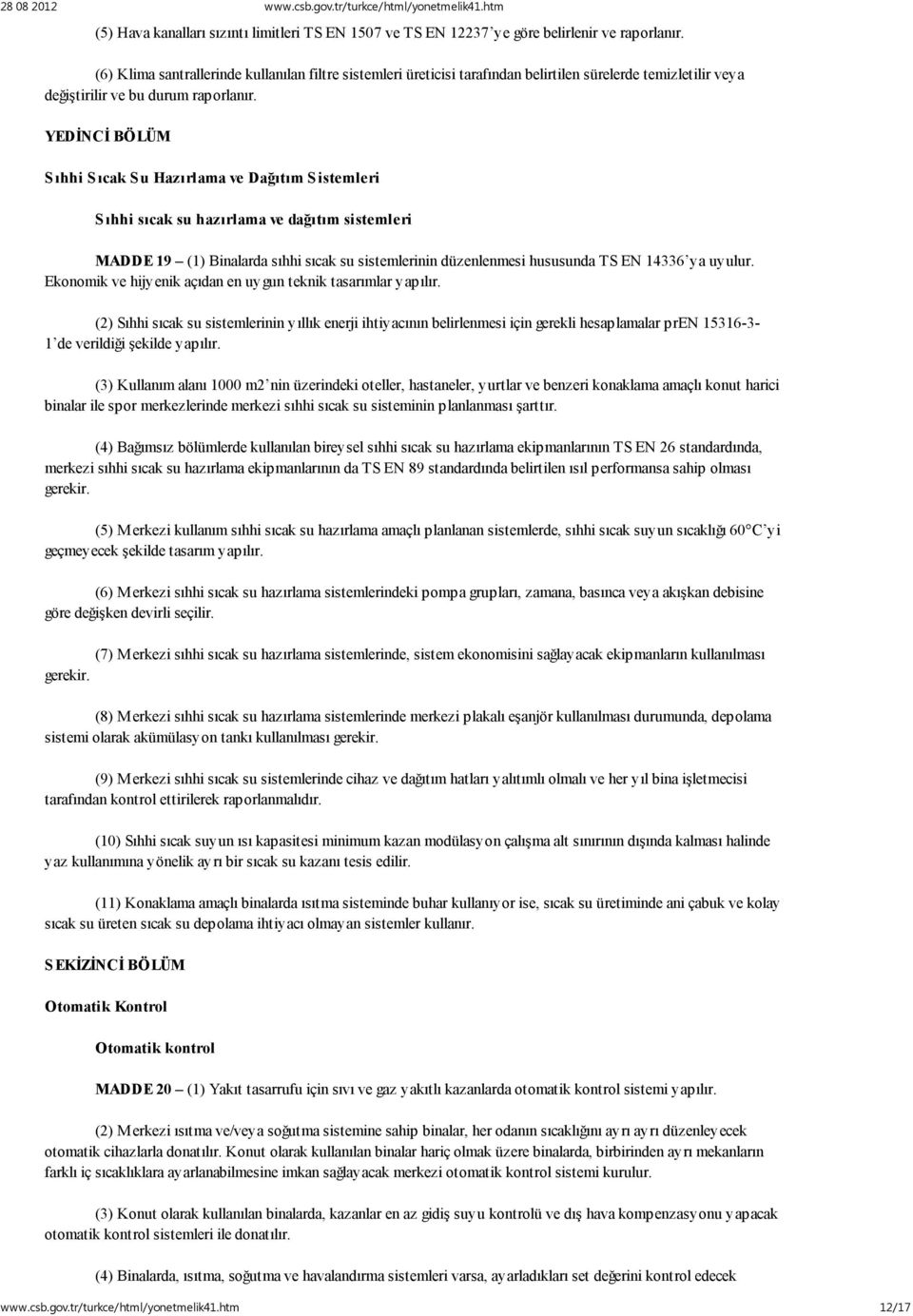 YEDİNCİ BÖLÜM Sıhhi Sıcak Su Hazırlama ve Dağıtım Sistemleri S ıhhi sıcak su hazırlama ve dağıtım sistemleri MADDE 19 (1) Binalarda sıhhi sıcak su sistemlerinin düzenlenmesi hususunda TS EN 14336 ya