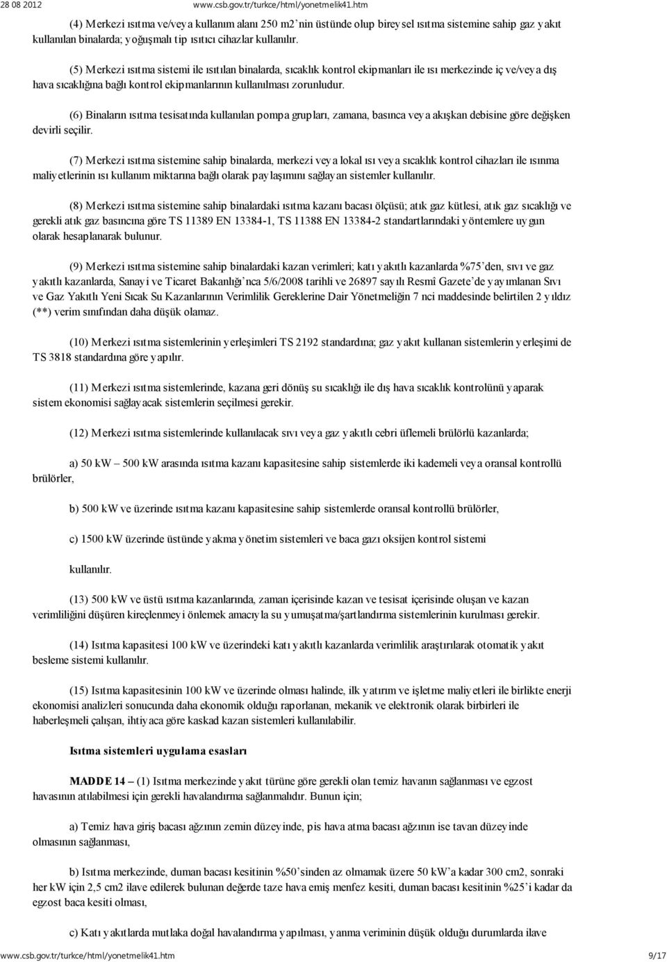 (6) Binaların ısıtma tesisatında kullanılan pompa grupları, zamana, basınca veya akışkan debisine göre değişken devirli seçilir.