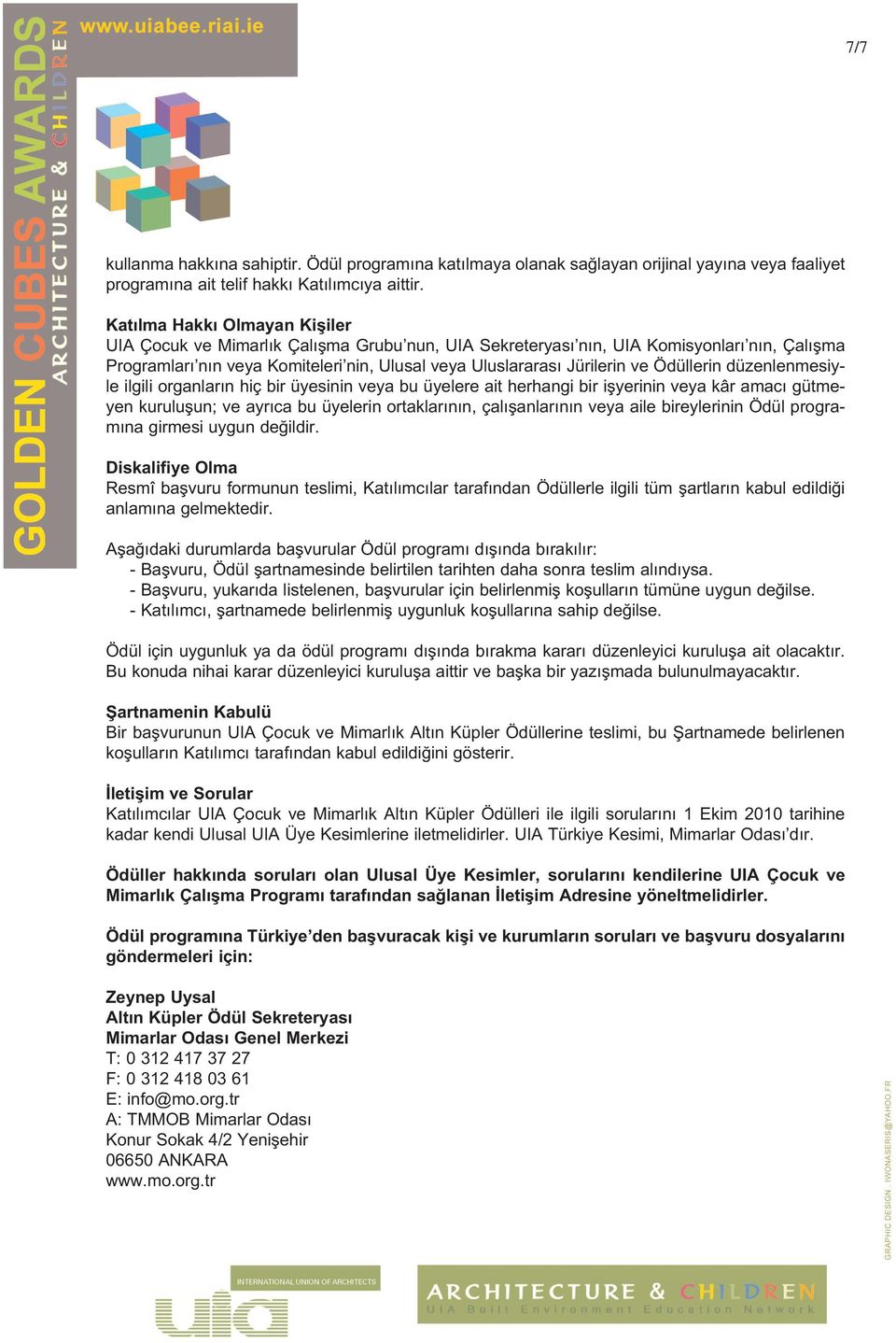 Ödüllerin düzenlenmesiyle ilgili organlar n hiç bir üyesinin veya bu üyelere ait herhangi bir iflyerinin veya kâr amac gütmeyen kuruluflun; ve ayr ca bu üyelerin ortaklar n n, çal flanlar n n veya