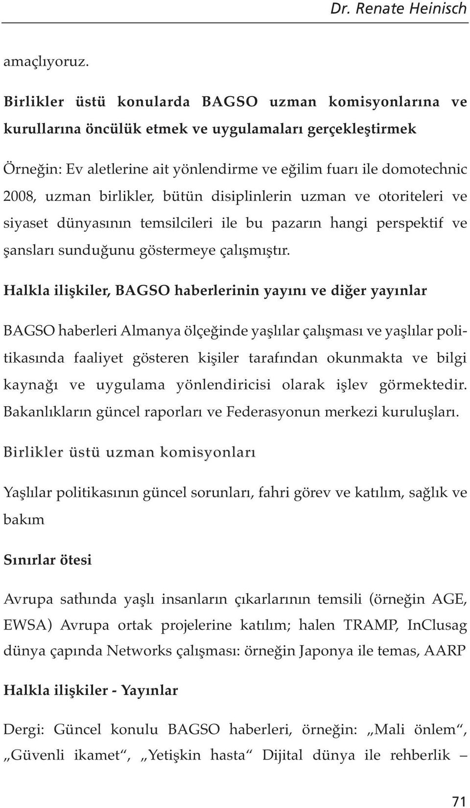 birlikler, bütün disiplinlerin uzman ve otoriteleri ve siyaset dünyasının temsilcileri ile bu pazarın hangi perspektif ve şansları sunduğunu göstermeye çalışmıştır.