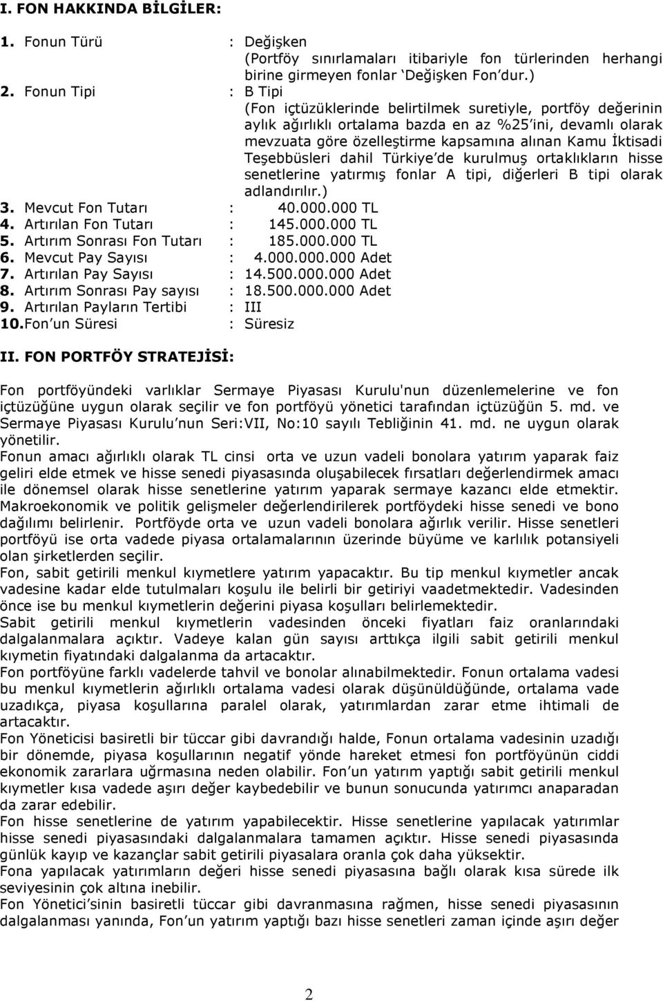 Teşebbüsleri dahil Türkiye de kurulmuş ortaklıkların hisse senetlerine yatırmış fonlar A tipi, diğerleri B tipi olarak adlandırılır.) 3. Mevcut Fon Tutarı : 40.000.000 TL 4.