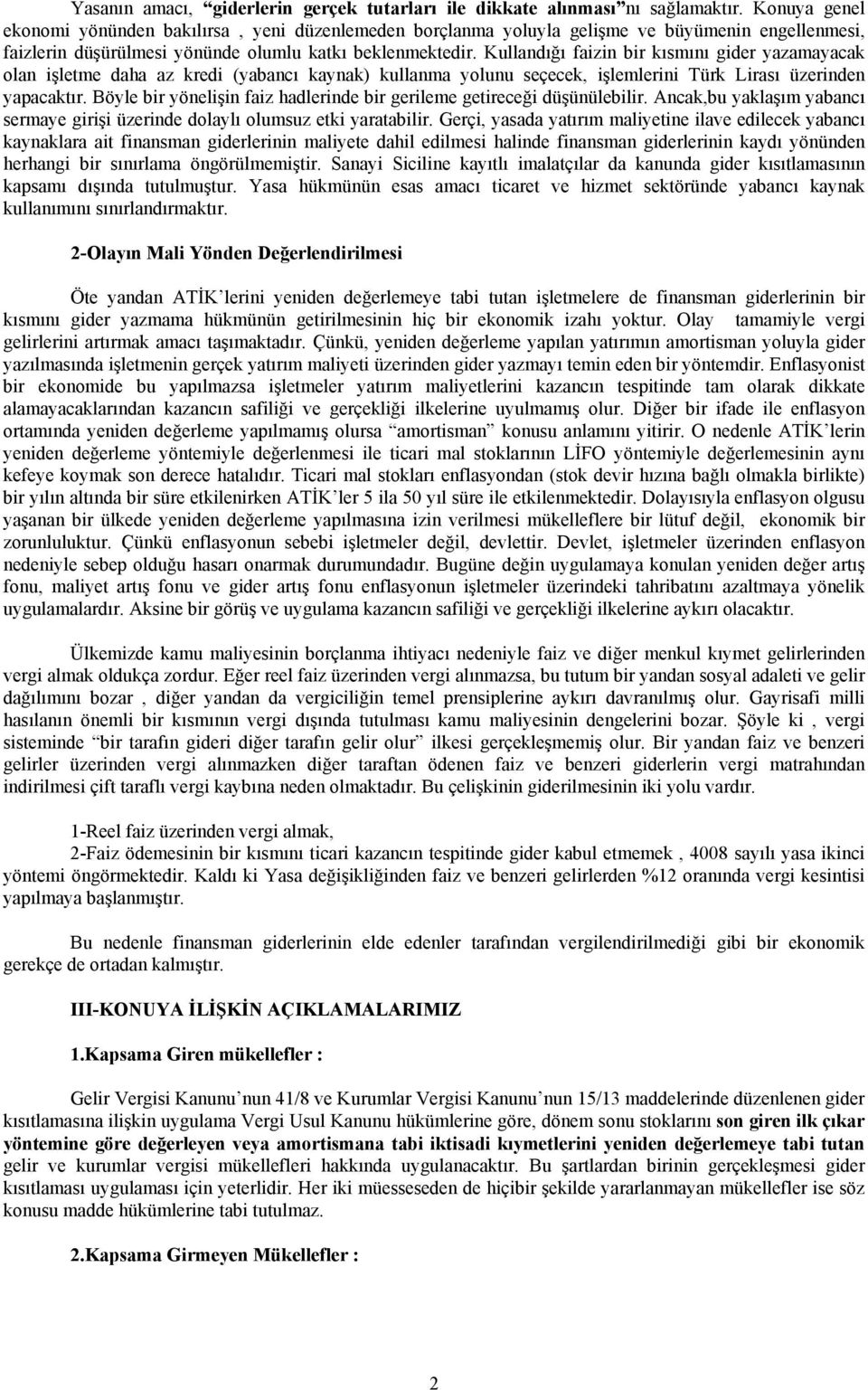 Kullandığı faizin bir kısmını gider yazamayacak olan işletme daha az kredi (yabancı kaynak) kullanma yolunu seçecek, işlemlerini Türk Lirası üzerinden yapacaktır.