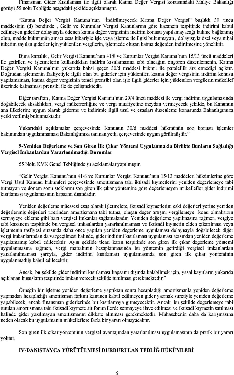 giderler dolayısıyla ödenen katma değer vergisinin indirim konusu yapılamayacağı hükme bağlanmış olup, madde hükmünün amacı esas itibariyle işle veya işletme ile ilgisi bulunmayan, dolayısıyla özel