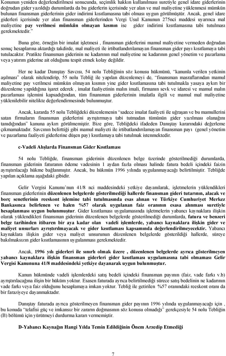 Ancak, genel idare giderleri içerisinde yer alan finansman giderlerinden Vergi Usul Kanunun 275nci maddesi uyarınca mal maliyetine pay verilmesi mümkün olmayan kısmın ise gider indirimi kısıtlamasına