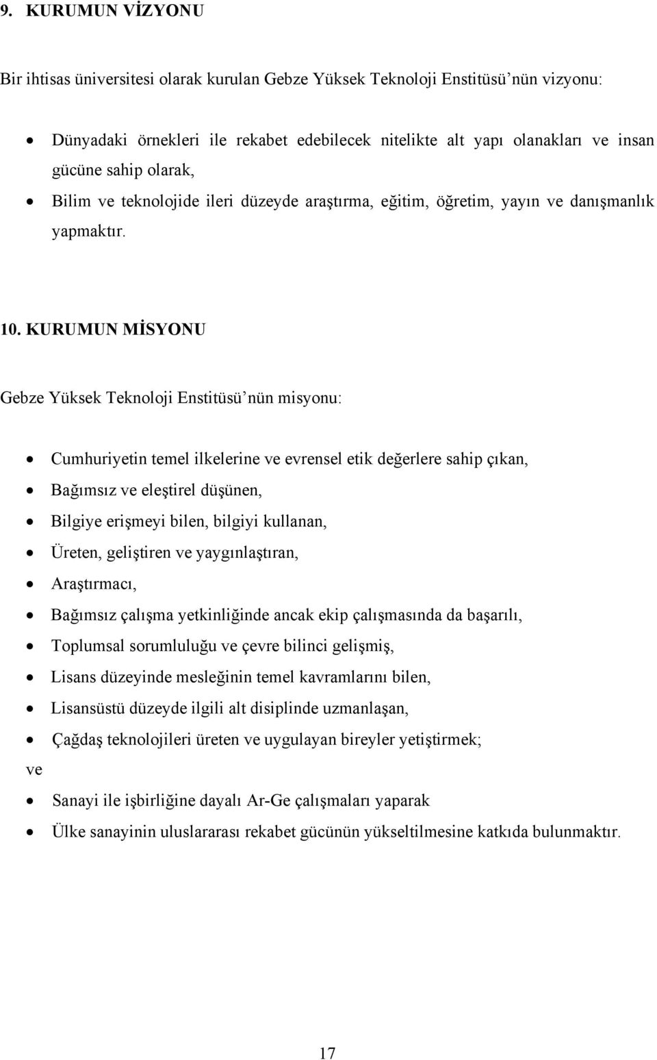 KURUMUN MİSYONU Gebze Yüksek Teknoloji Enstitüsü nün misyonu: Cumhuriyetin temel ilkelerine ve evrensel etik değerlere sahip çıkan, Bağımsız ve eleştirel düşünen, Bilgiye erişmeyi bilen, bilgiyi