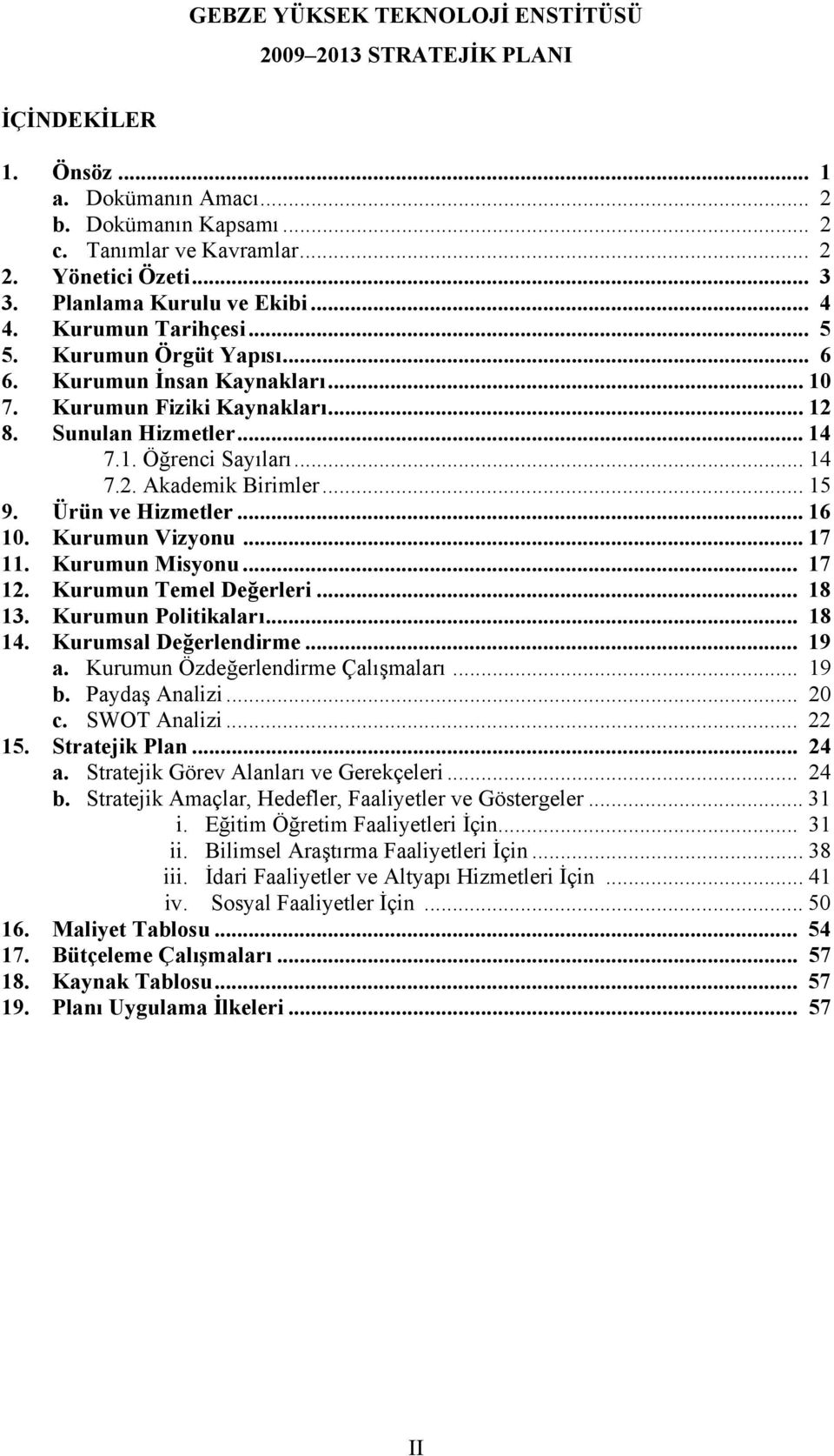 .. 14 7.2. Akademik Birimler... 15 9. Ürün ve Hizmetler... 16 10. Kurumun Vizyonu... 17 11. Kurumun Misyonu... 17 12. Kurumun Temel Değerleri... 18 13. Kurumun Politikaları... 18 14.