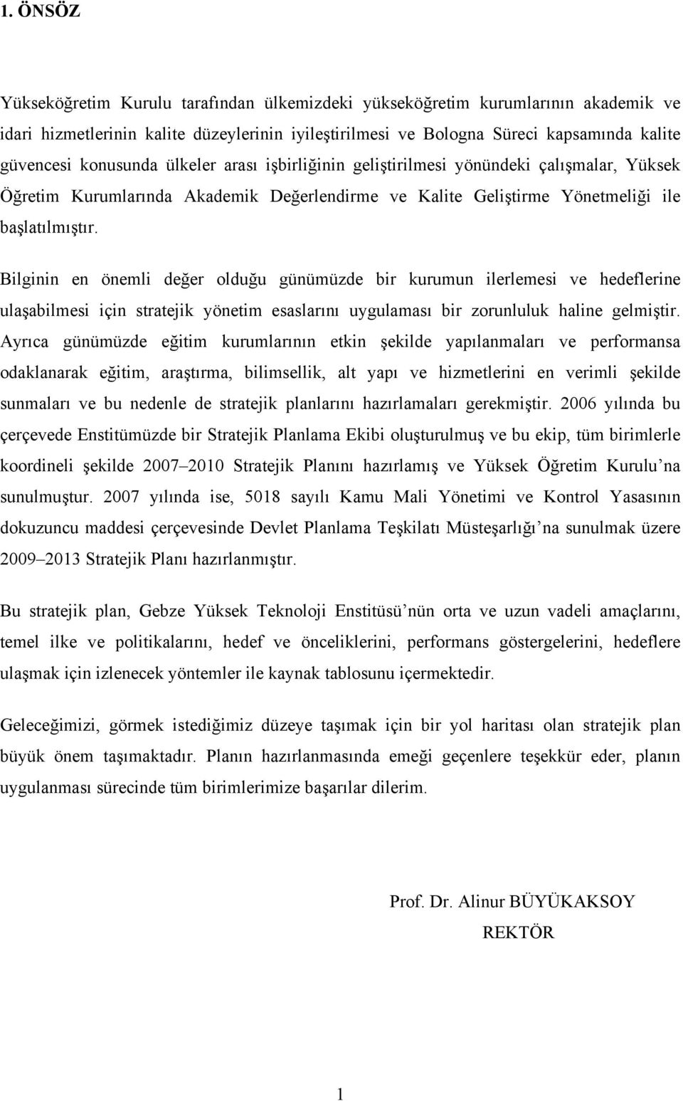 Bilginin en önemli değer olduğu günümüzde bir kurumun ilerlemesi ve hedeflerine ulaşabilmesi için stratejik yönetim esaslarını uygulaması bir zorunluluk haline gelmiştir.