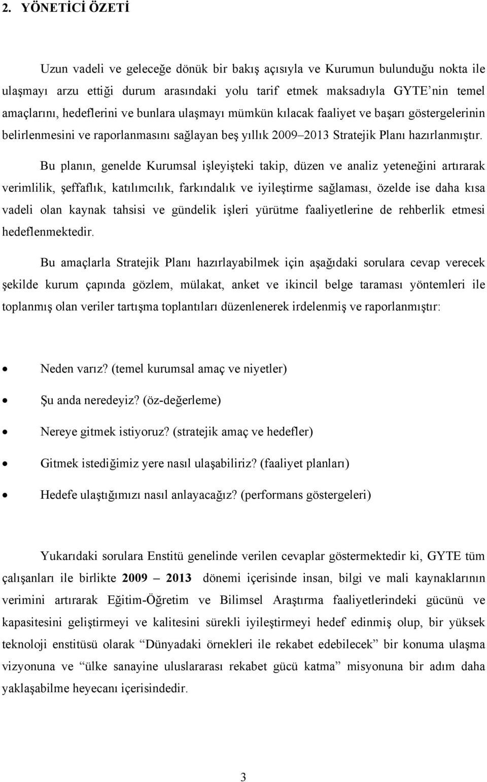 Bu planın, genelde Kurumsal işleyişteki takip, düzen ve analiz yeteneğini artırarak verimlilik, şeffaflık, katılımcılık, farkındalık ve iyileştirme sağlaması, özelde ise daha kısa vadeli olan kaynak