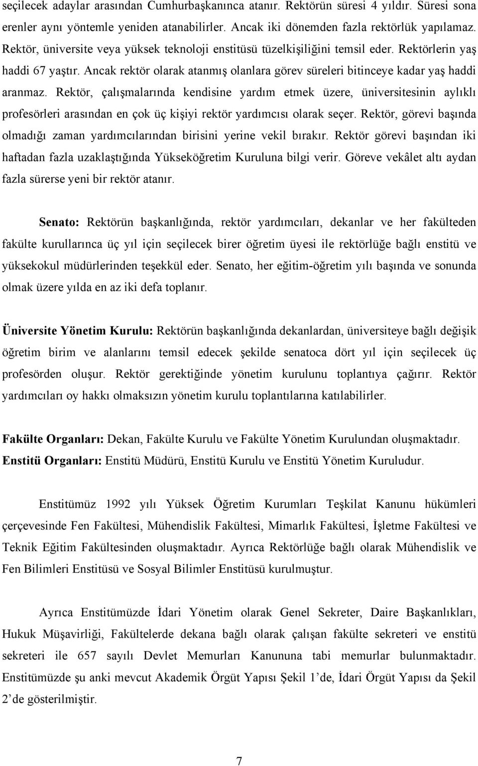 Rektör, çalışmalarında kendisine yardım etmek üzere, üniversitesinin aylıklı profesörleri arasından en çok üç kişiyi rektör yardımcısı olarak seçer.