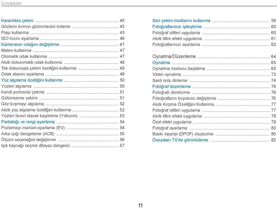 .. 50 Yüzleri algılama... 50 Kendi portrenizi çekme... 51 Gülümseme çekimi... 51 Göz kırpmayı algılama... 52 Akıllı yüz algılama özelliğini kullanma... 52 Yüzleri favori olarak kaydetme (Yıldızım).