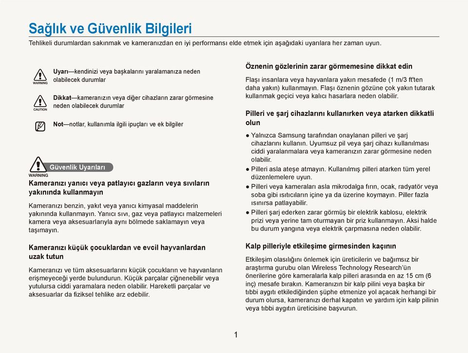 bilgiler Güvenlik Uyarıları Kameranızı yanıcı veya patlayıcı gazların veya sıvıların yakınında kullanmayın Kameranızı benzin, yakıt veya yanıcı kimyasal maddelerin yakınında kullanmayın.