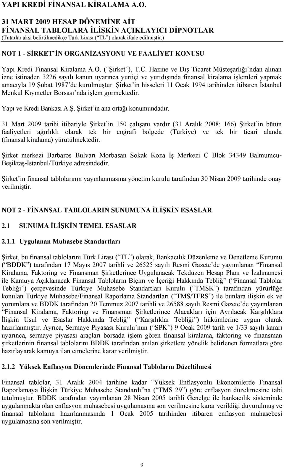 Şirket in hisseleri 11 Ocak 1994 tarihinden itibaren İstanbul Menkul Kıymetler Borsası nda işlem görmektedir. Yapı ve Kredi Bankası A.Ş. Şirket in ana ortağı konumundadır.