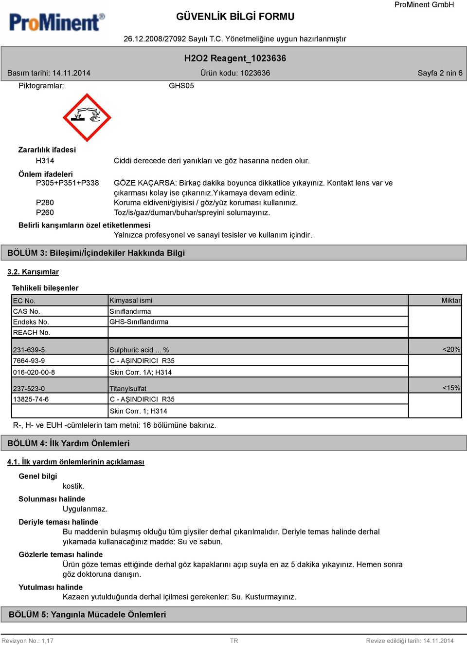 Toz/is/gaz/duman/buhar/spreyini solumayınız. Belirli karışımların özel etiketlenmesi Yalnızca profesyonel ve sanayi tesisler ve kullanım içindir. BÖLÜM 3: Bileşimi/İçindekiler Hakkında Bilgi 3.2.