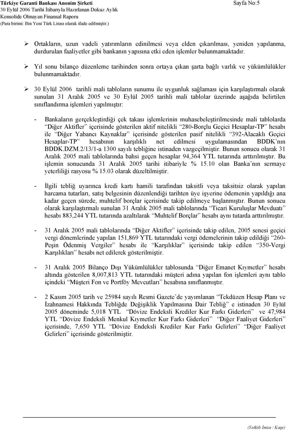 30 Eylül 2006 tarihli mali tabloların sunumu ile uygunluk sağlaması için karşılaştırmalı olarak sunulan 31 Aralık 2005 ve 30 Eylül 2005 tarihli mali tablolar üzerinde aşağıda belirtilen sınıflandırma