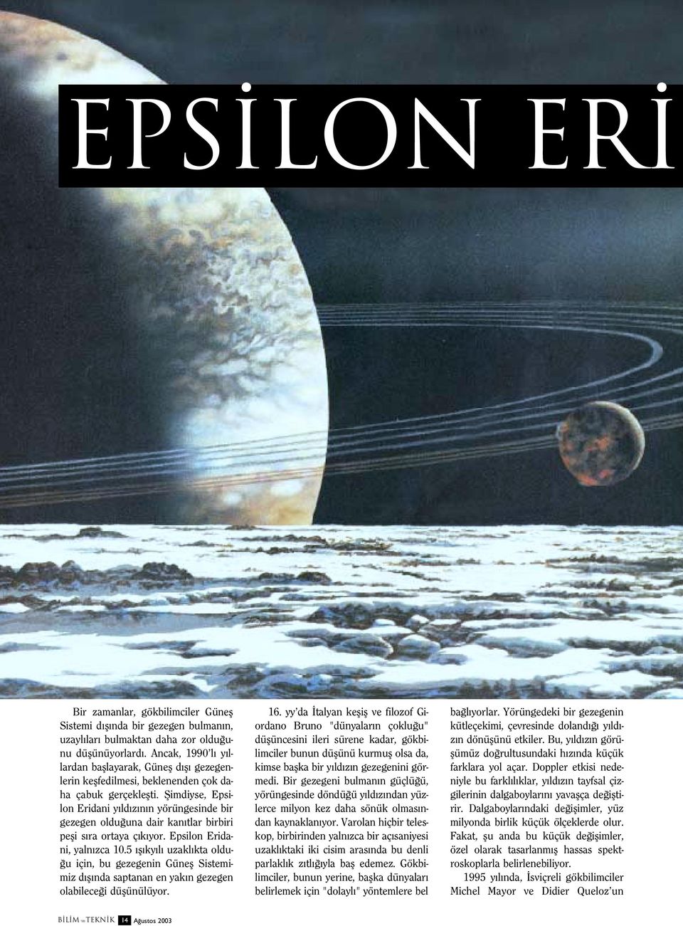 fiimdiyse, Epsilon Eridani y ld z n n yörüngesinde bir gezegen oldu una dair kan tlar birbiri pefli s ra ortaya ç k yor. Epsilon Eridani, yaln zca 10.