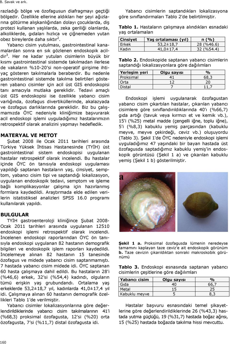 obez bireylerde daha s kt r 2. Yabanc cisim yutulmas, gastrointestinal kanamalardan sonra en s k gözlenen endoskopik acildir 3.