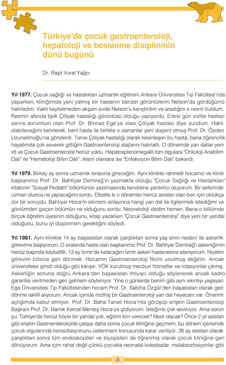 Vakit kaybetmeden akflam evde Nelson'u kar flt rd m ve arad m o resmi buldum. Resmin alt nda tipik Çölyak hastal görüntüsü oldu u yaz yordu. Ertesi gün vizitte hastay servis sorumlum olan Prof. Dr.