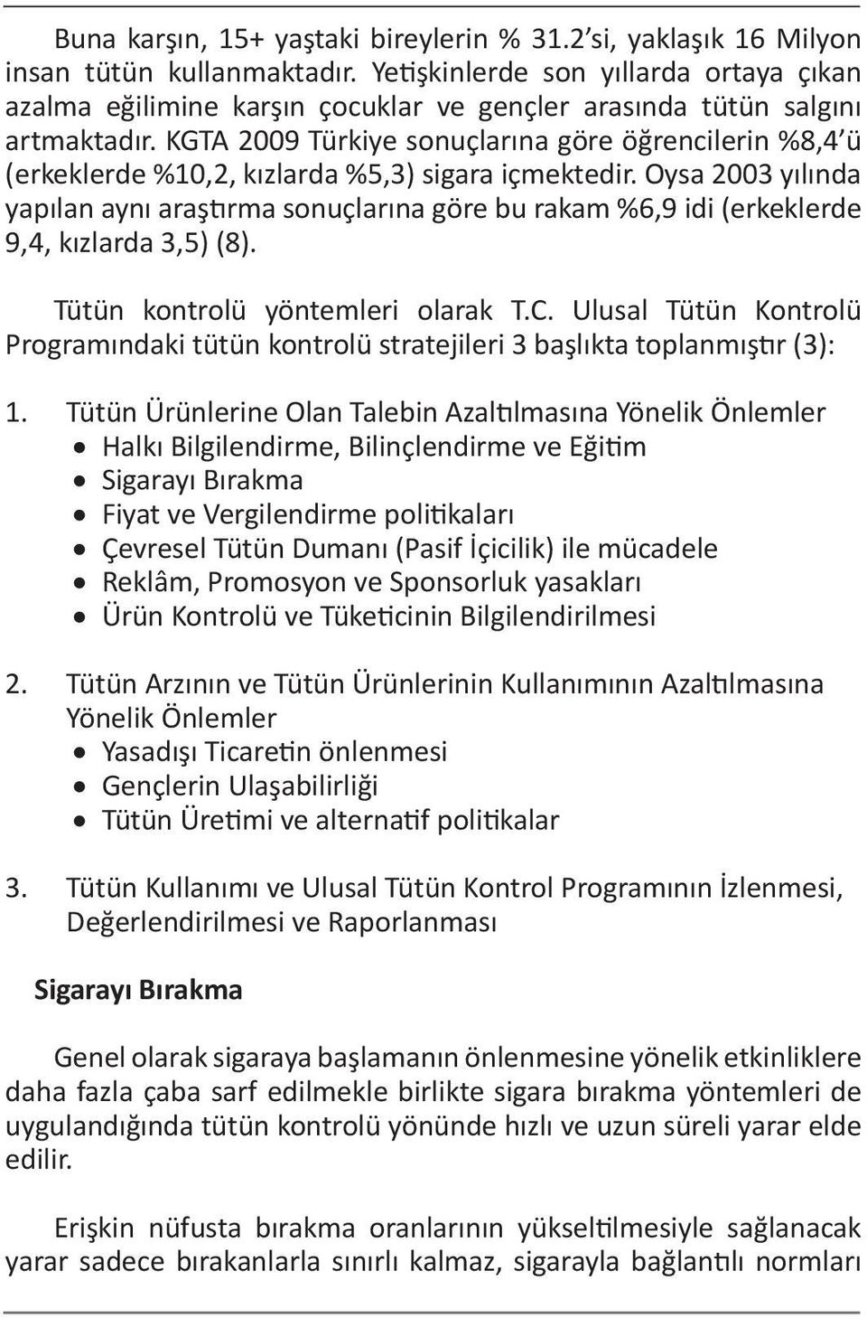 KGTA 2009 Türkiye sonuçlarına göre öğrencilerin %8,4 ü (erkeklerde %10,2, kızlarda %5,3) sigara içmektedir.