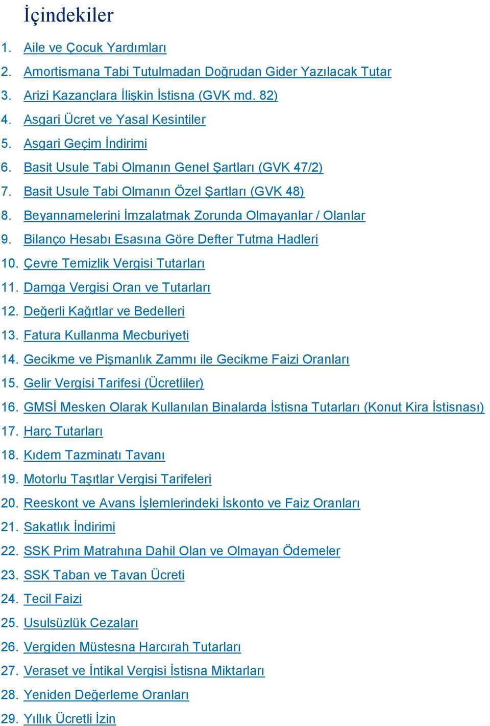 Bilanço Hesabı Esasına Göre Defter Tutma Hadleri 10. Çevre Temizlik Vergisi Tutarları 11. Damga Vergisi Oran ve Tutarları 12. Değerli Kağıtlar ve Bedelleri 13. Fatura Kullanma Mecburiyeti 14.