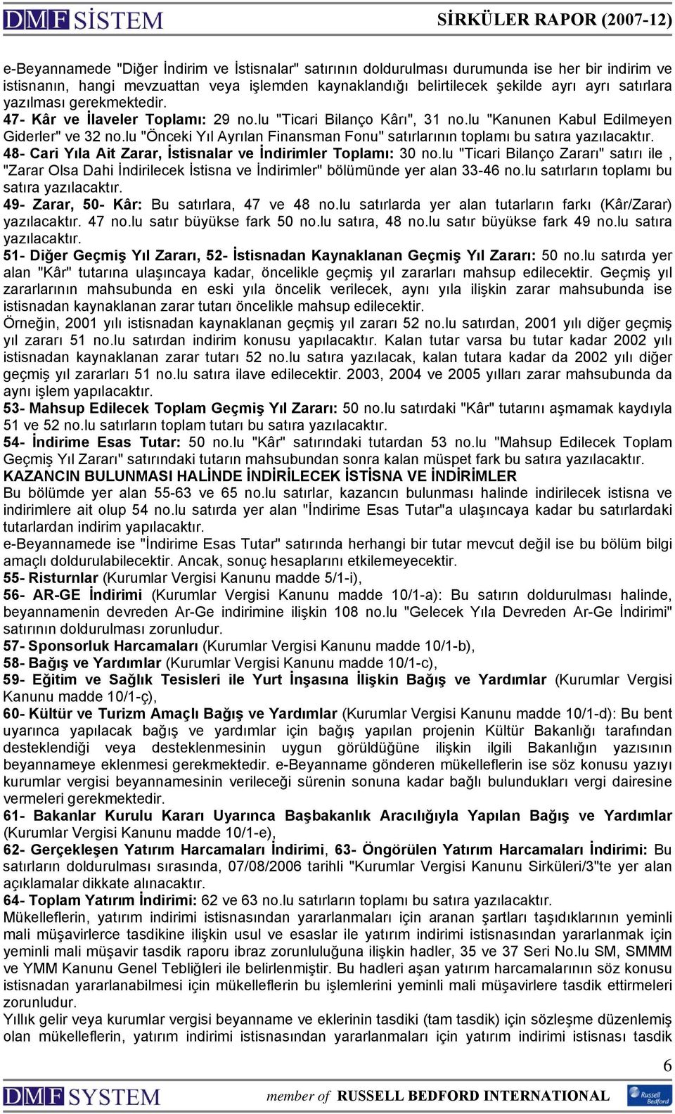 lu "Önceki Yıl Ayrılan Finansman Fonu" satırlarının toplamı bu satıra 48- Cari Yıla Ait Zarar, İstisnalar ve İndirimler Toplamı: 30 no.