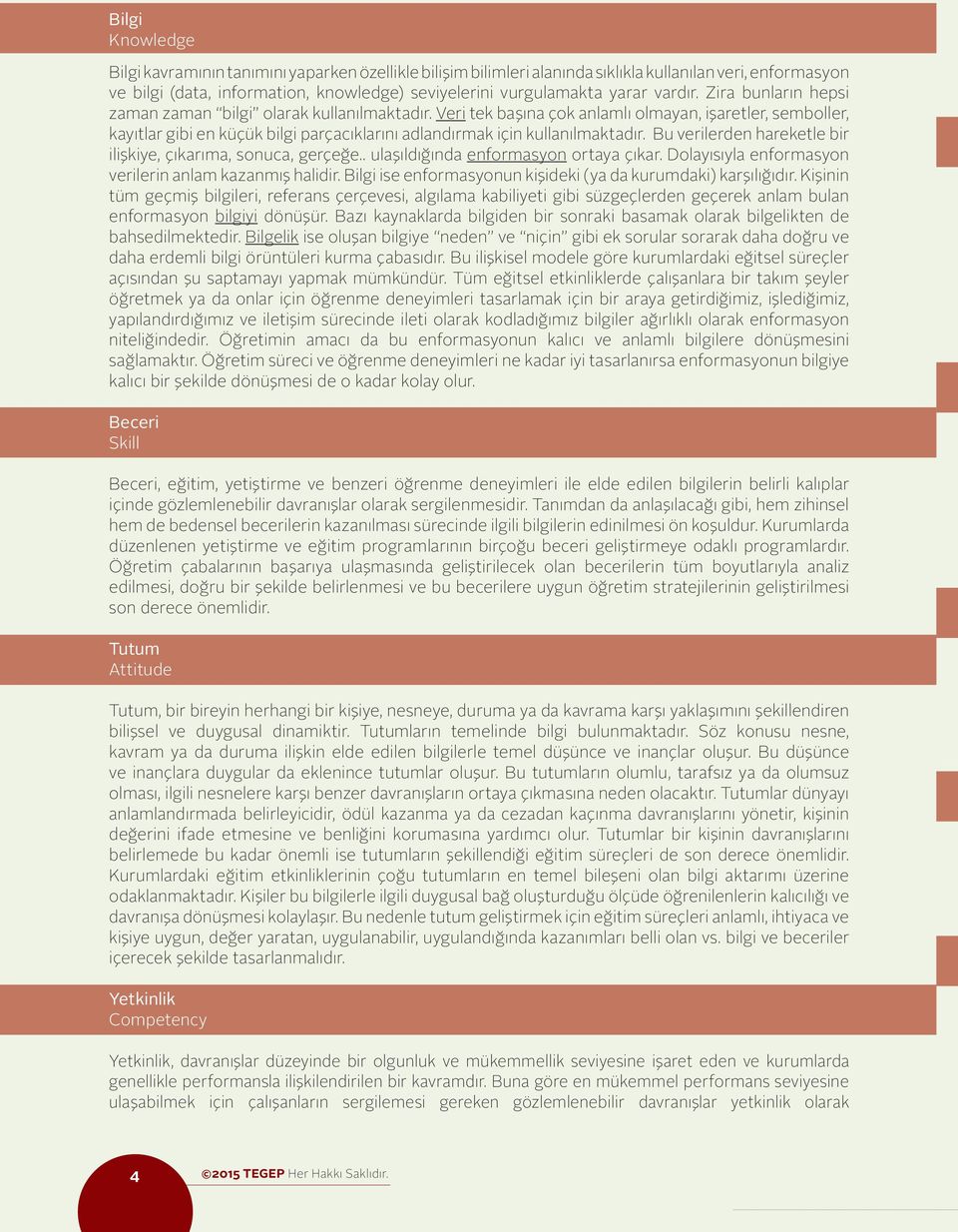 Bu ver lerden hareketle b r l şk ye, çıkarıma, sonuca, gerçeğe.. ulaşıldığında enformasyon ortaya çıkar. Dolayısıyla enformasyon ver ler n anlam kazanmış hal d r.