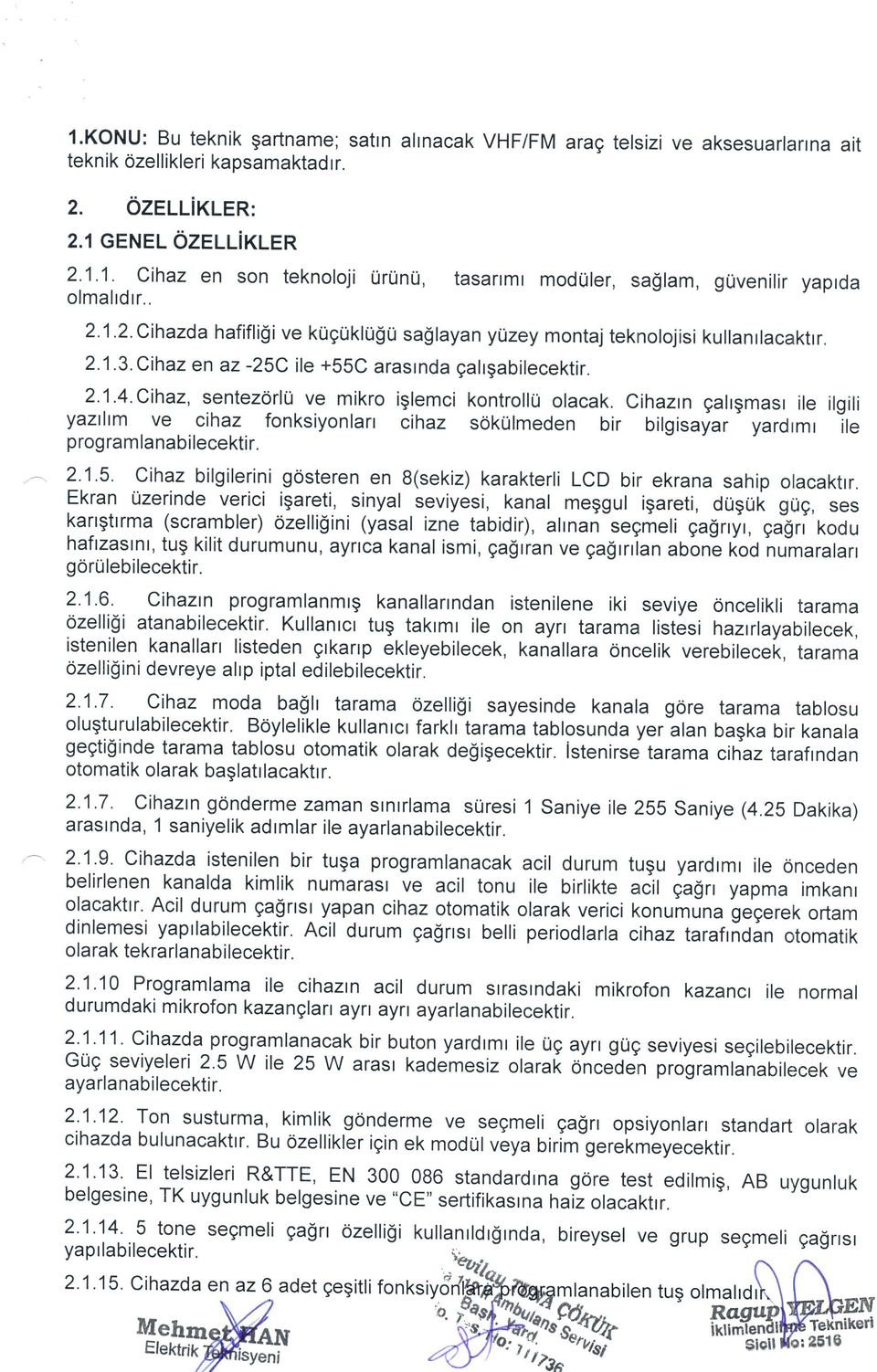 Cihaz, sentezorlu ve mikro iglemci kontrollu olacak. Cihazrn galrgmasr ile ilgili yaztltnn ve crhaz fonksiyonlarr cihaz sokulmeden bir bilgisayar yardrmr lte p rog rer m I a na b i lecekti r.?'1'5.