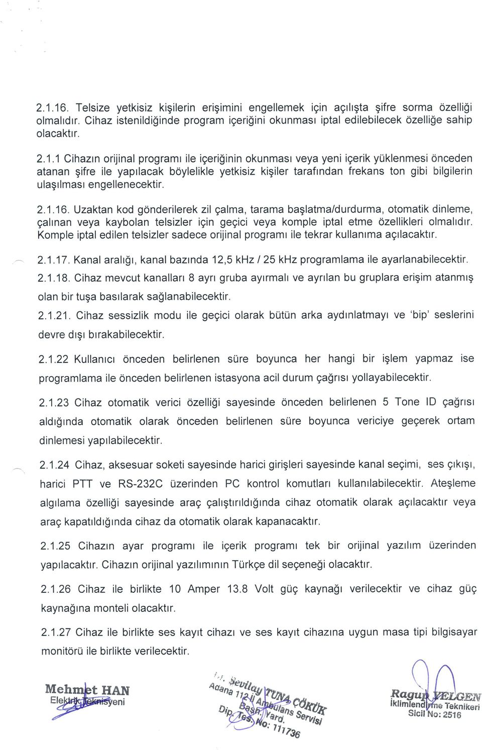 engellenecektir. 2.1.16. Uzaktan kod g6nderilerek zil galma, tarama baglatma/durdurma, otomatik rlinleme, gahnan veya kaybolan telsizler igin gegici veya komple iptal,etme Ozellikleri olmaltdtr.