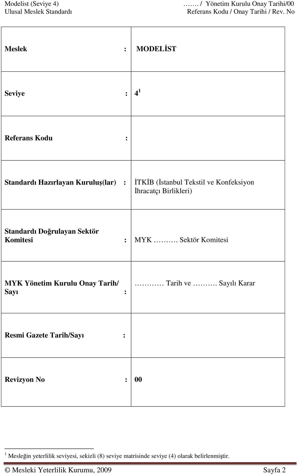 Birlikleri) Standardı Doğrulayan Sektör Komitesi : MYK. Sektör Komitesi MYK Yönetim Kurulu Onay Tarih/ Sayı : Tarih ve.