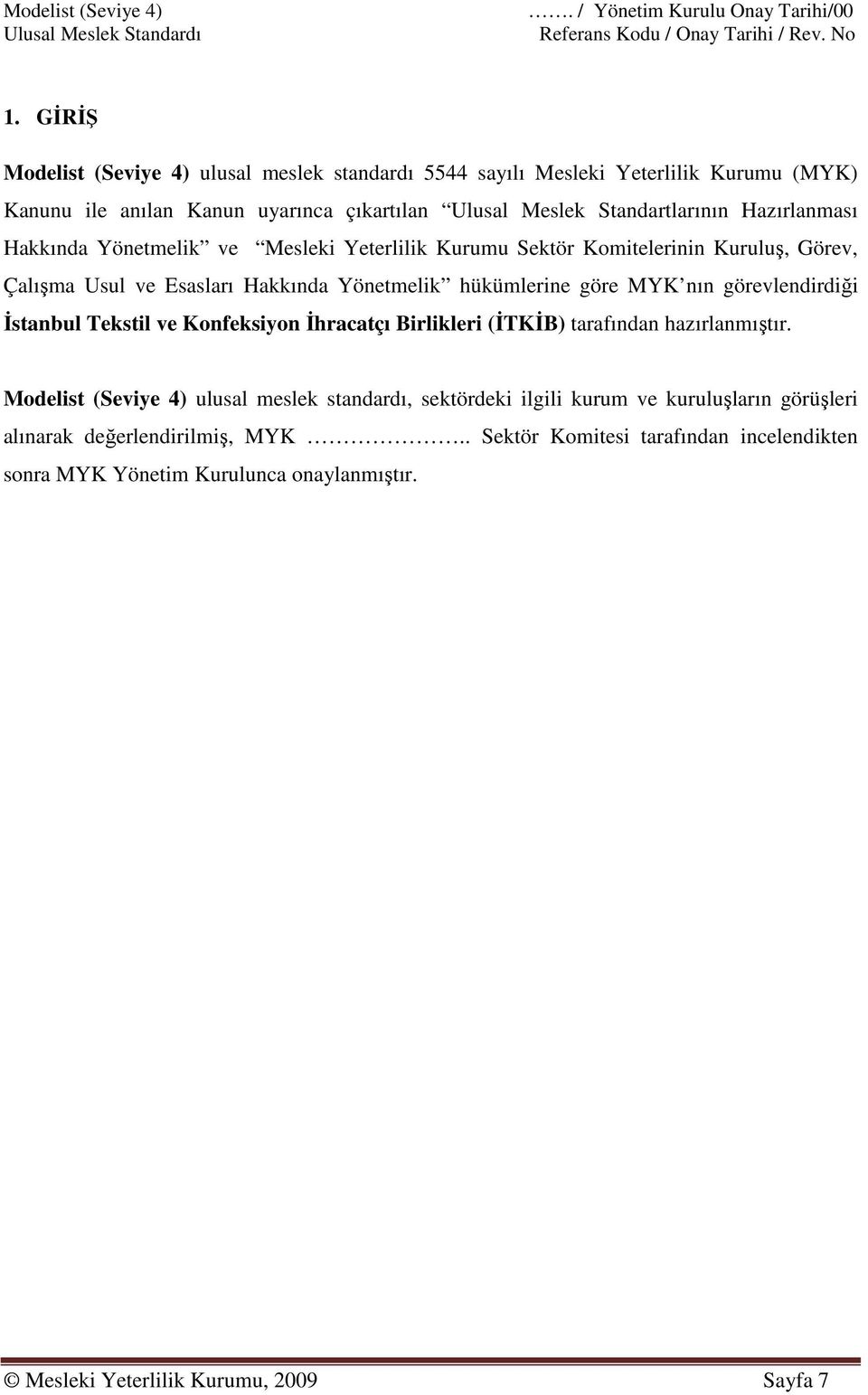 Yönetmelik ve Mesleki Yeterlilik Kurumu Sektör Komitelerinin Kuruluş, Görev, Çalışma Usul ve Esasları Hakkında Yönetmelik hükümlerine göre MYK nın görevlendirdiği Đstanbul Tekstil ve Konfeksiyon