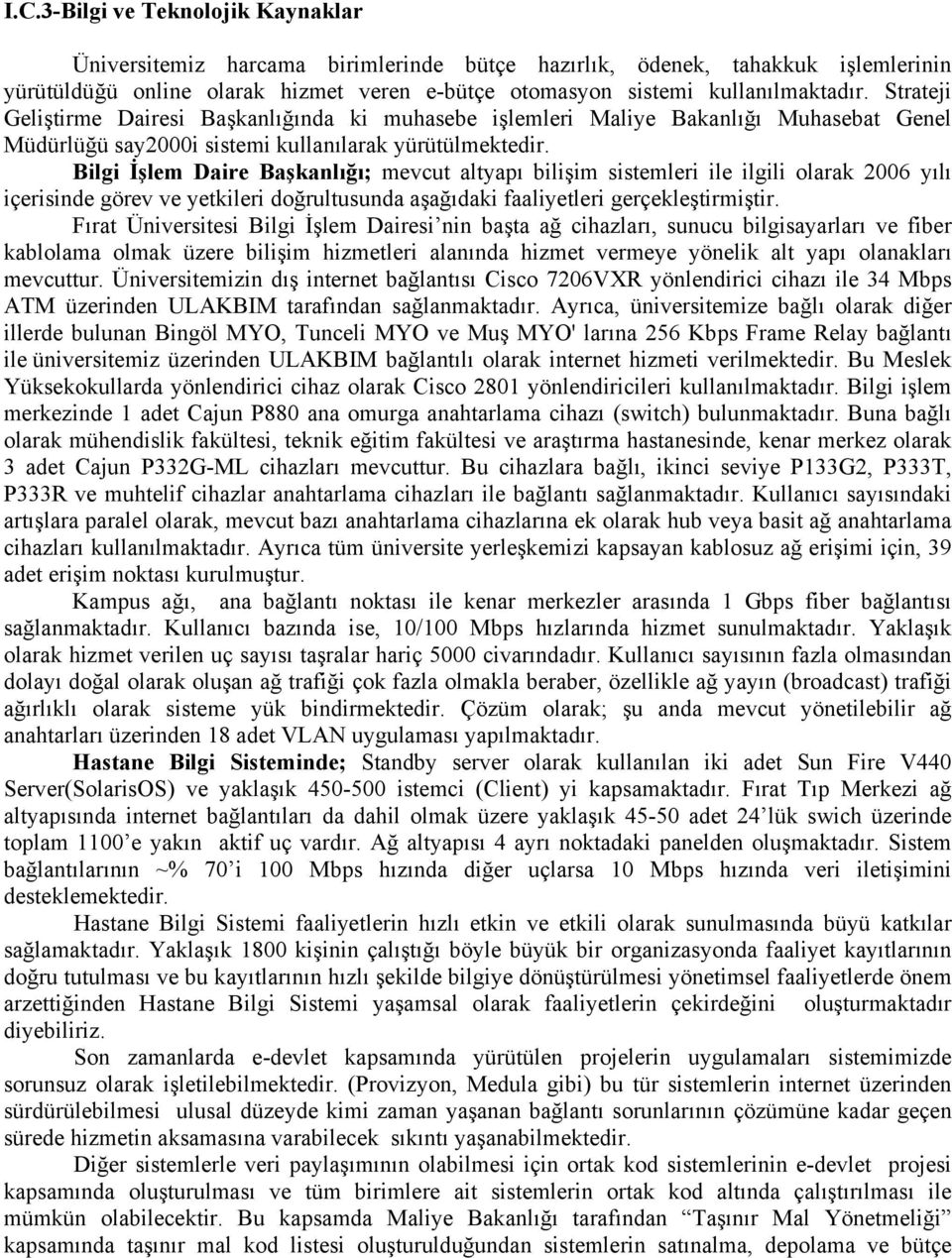 Bilgi İşlem Daire Başkanlığı; mevcut altyapı bilişim sistemleri ile ilgili olarak 2006 yılı içerisinde görev ve yetkileri doğrultusunda aşağıdaki faaliyetleri gerçekleştirmiştir.