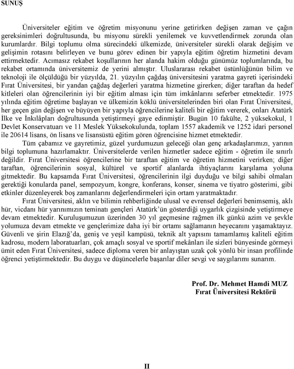 Acımasız rekabet koşullarının her alanda hakim olduğu günümüz toplumlarında, bu rekabet ortamında üniversitemiz de yerini almıştır.