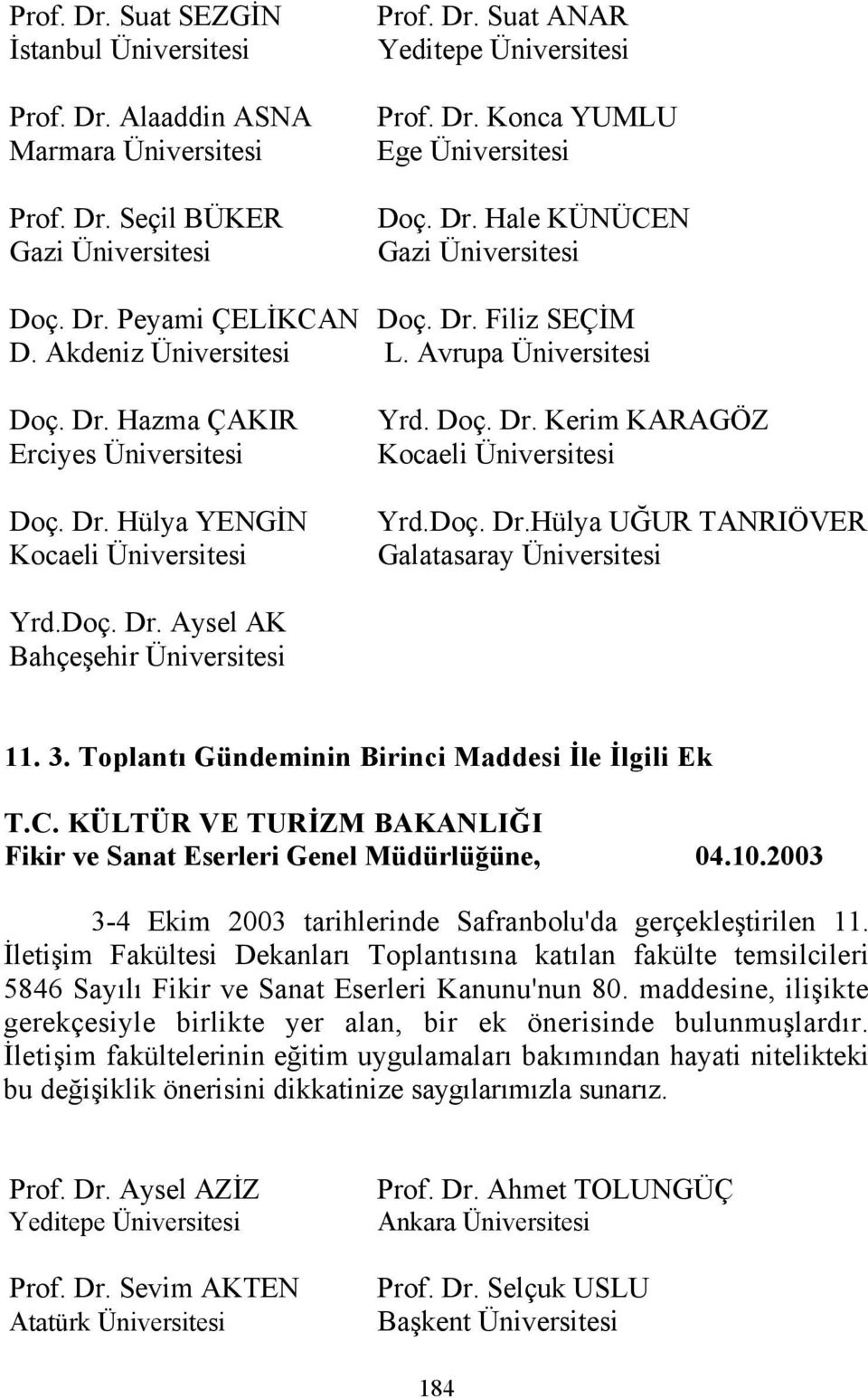 Doç. Dr. Aysel AK Bahçeşehir Üniversitesi 11. 3. Toplantı Gündeminin Birinci Maddesi İle İlgili Ek T.C. KÜLTÜR VE TURİZM BAKANLIĞI Fikir ve Sanat Eserleri Genel Müdürlüğüne, 04.10.