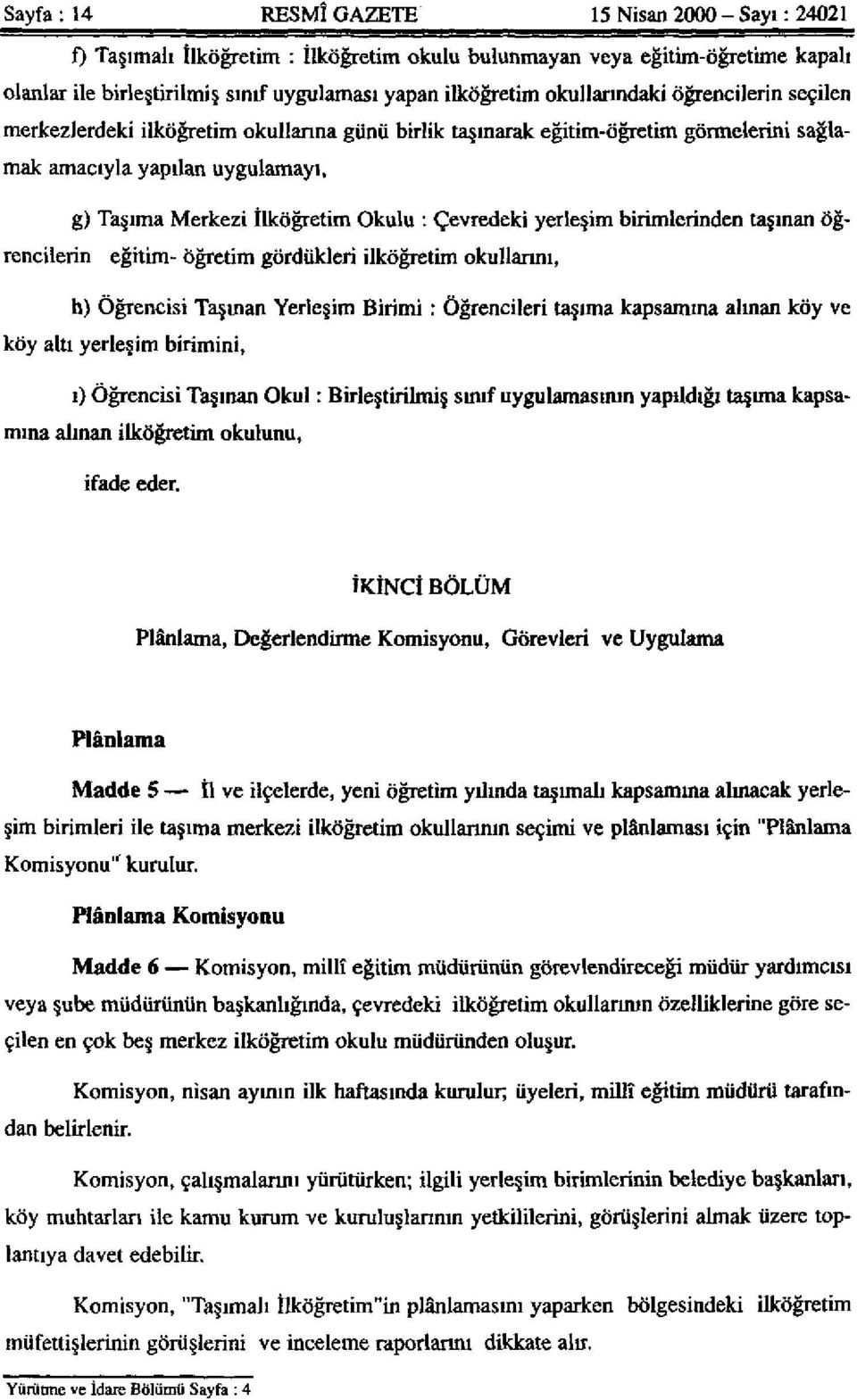 Çevredeki yerleşim birimlerinden taşınan öğrencilerin eğitim- öğretim gördükleri ilköğretim okullarını, h) Öğrencisi Taşınan Yerleşim Birimi: Öğrencileri taşıma kapsamına alman köy ve köy altı