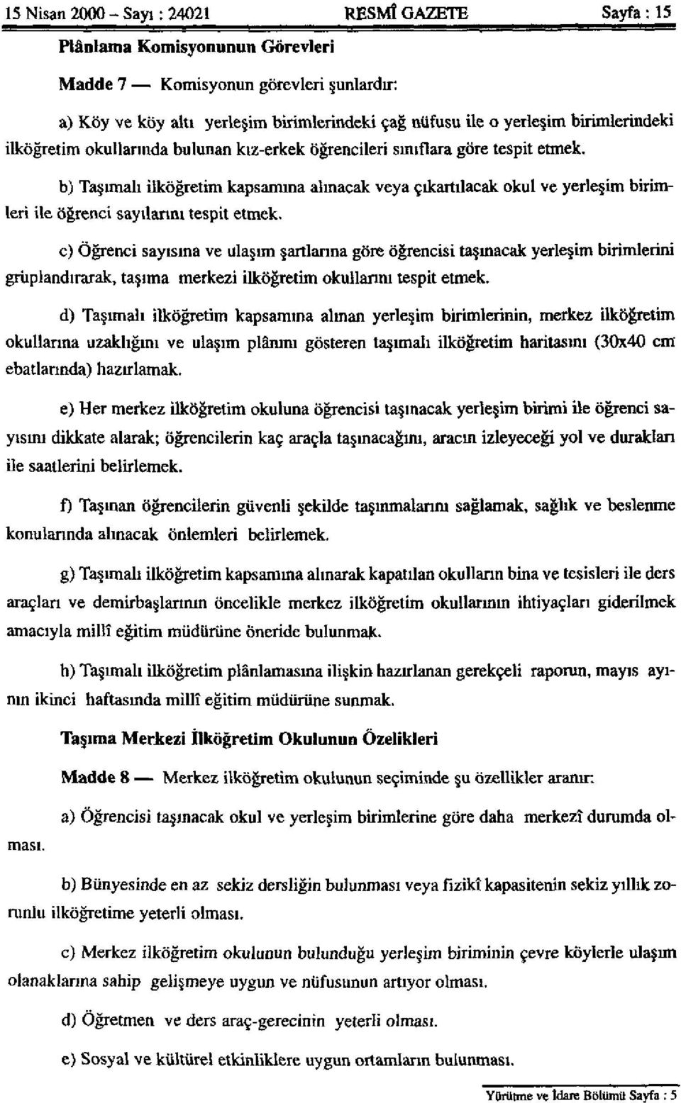 b) Taşımalı ilköğretim kapsamına alınacak veya çıkartılacak okul ve yerleşim birimleri ile öğrenci sayılarını tespit etmek.